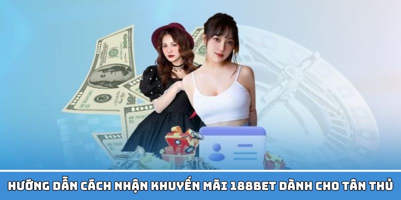 Các bước nhận khuyến mãi 188BET cho tân thủ