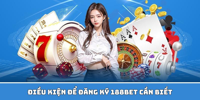 Điều kiện tạo tài khoản 188BET cần biết