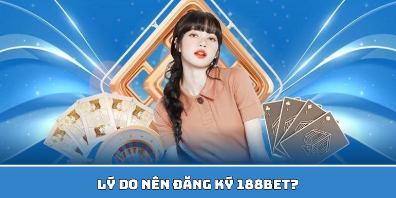 Lý do nên đăng ký tại 188BET tham gia cá cược trực tuyến